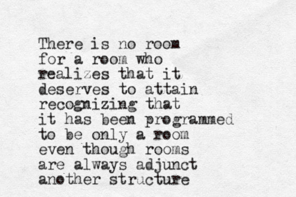 There is no room for a room who realizes that it deserves to attain recognizing that it has been programmed to be only a room even though rooms are always adjunct another structure 