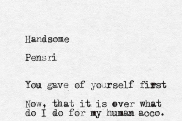 Handsome Pensri You gave of yourself first Now , that it is over what do I do for my human acco. 