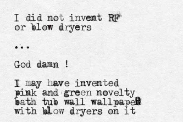 I did not invent RF or blow dryers ... God damn ! I may have invented pink and green novelty bath tub wall wallpapee with blow dryers on it r R 0 