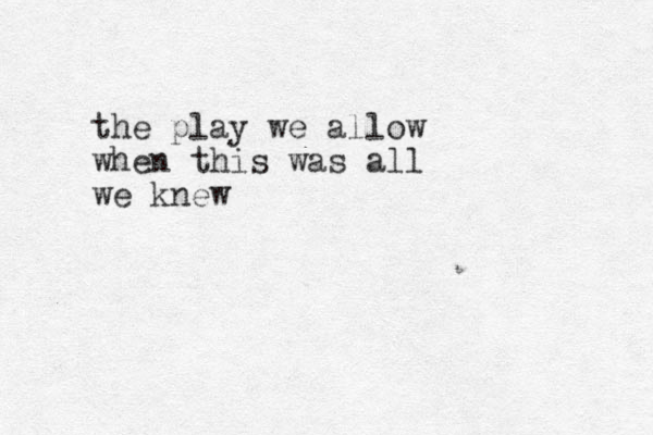 the play we allow when this was all we knew 