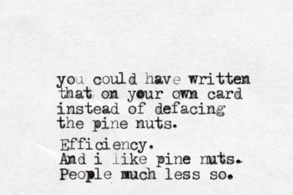 you could have written that on your own card instead of defacing the pine nuts. Efficiency. And i like pine nuts . People much less so. 