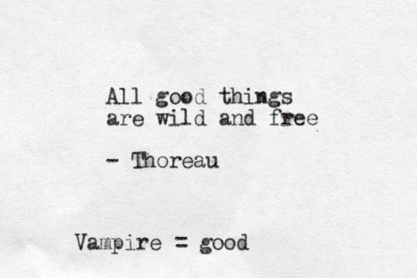 All good things are wild and free - Thoreau Vampire = good