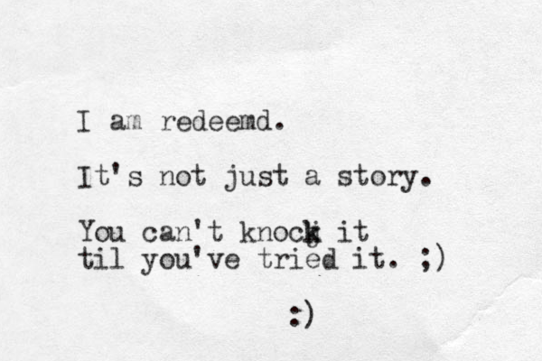 I am redeemd. It's not just a story. You can't knocj k k it til you've tried it. ;) :)