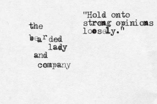 the be a r ded lady and company "Hold onto strong opinions loosely." 