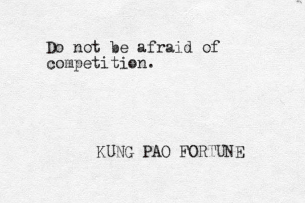 Do not be afraid of competition. KUNG PAO FORTUNE 