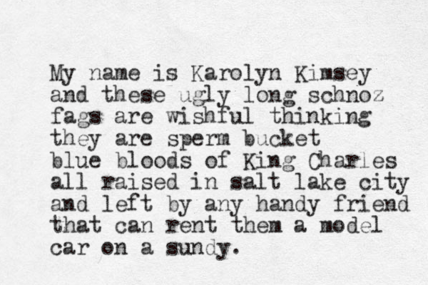 My name is Karolyn Kimsey and these ugly long schnoz z fags are wishful thinking they are sperm bucket blue bloods of King Charles all raised in salt lake city and left by any handy friend that can rent them a model car on a sundy.