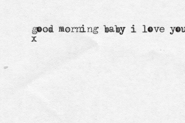 good morning baby i love you x