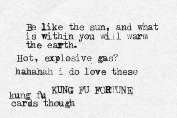 Be like the sun, and what is within you will warm the earth. KUNG FU FORTUNE Hot, explosive gas? hahahah i do love these kung fu cards though