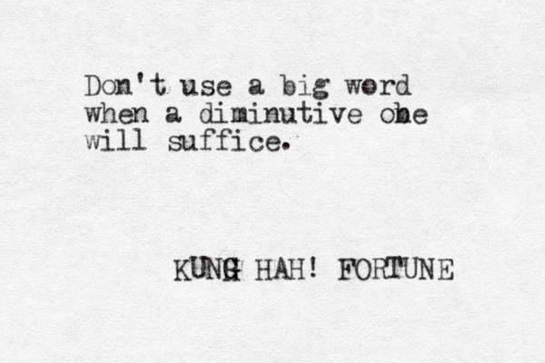 Don't use a big word when a diminutive ob ne will suffice. KUNH G G HAH! FORTUNE 