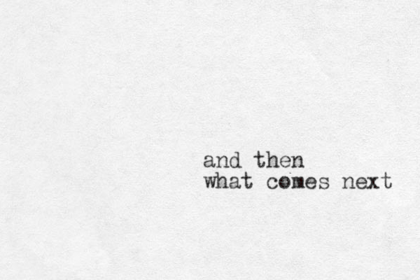 and then what comes next 