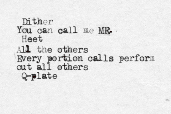 Dither You can call me ME R. Heet All the others Every portion calls perform out all others Q-plate