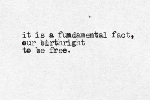 it is a fundamental fact, our burthright i to be free.