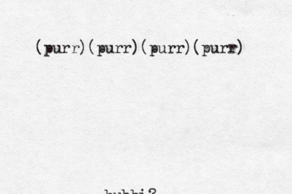 bubbi? (purr)(purr)(purr)(purr) 