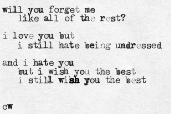 will you forget me like all of the rest? i love you but i still hate being undressed and i hate you but i wish you the best i still wih sh s sh sh h h h you the best cw 