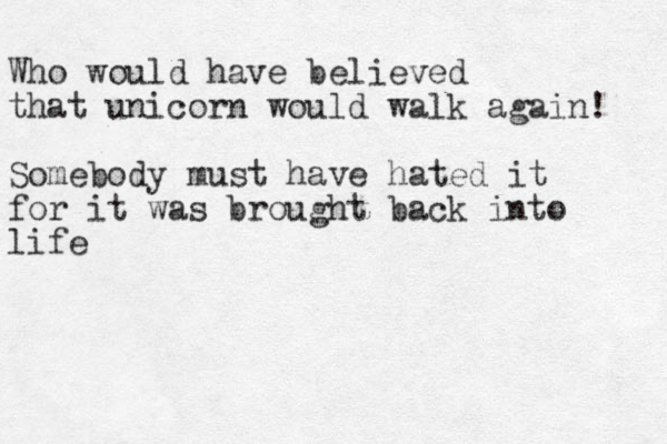 Who would have believed that unicorn would walk again! Somebody must have hated it for it was brought back into life