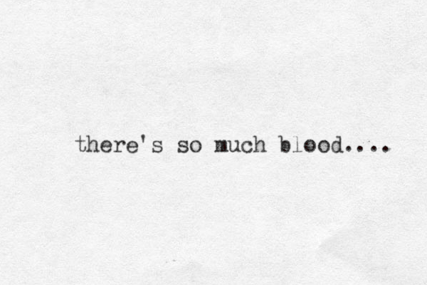 there's so much blood.... 