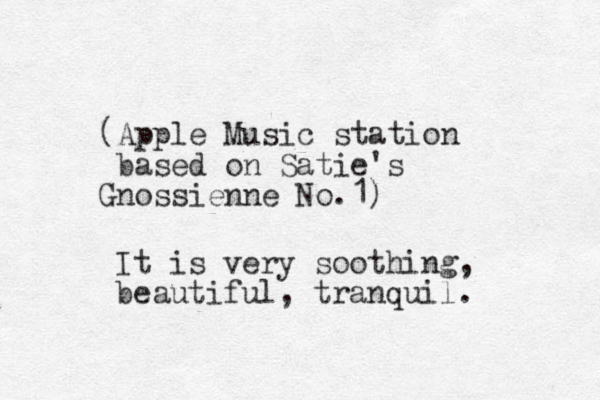 (Apple Music station based on Satie's Gnossienne No.1) It is very soothing, beautiful, tranquil.