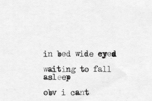 in bed wide eyes d d waiting to fall asleep obv i ca nt