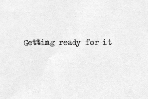 Getting ready for it