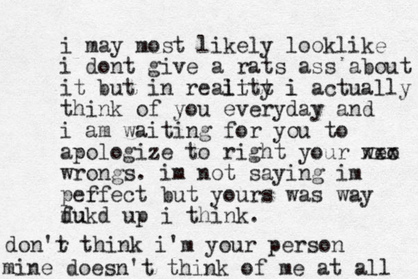 i may most likely looklike i dont give a rats ass about it but in reait litt i y i actually think of you everyday and i am waiting for you to apologize to right your weo xx x wrongs. im not saying im pef rfect but yours was way du fukd up i think. don'r t t hink i'm your person mine doesn't think of me at all 