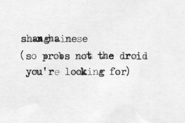 shanghainese (so probs not the droid you're looking for)