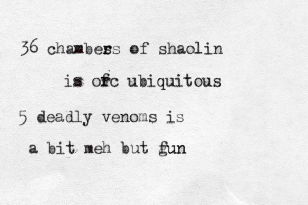 36 chambes r rs of shaolin is orc f ubiquitous 5 deadly venoms is a bit meh but gun f un