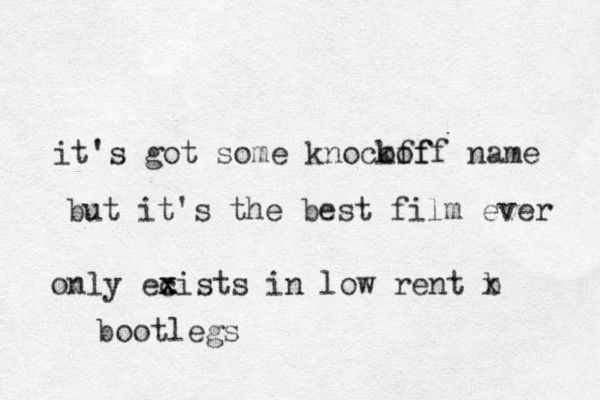 it's got some knocoff koff name but it's the best film ever only ec x xists in low rent b x bootlegs