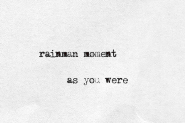rainman moment as you were