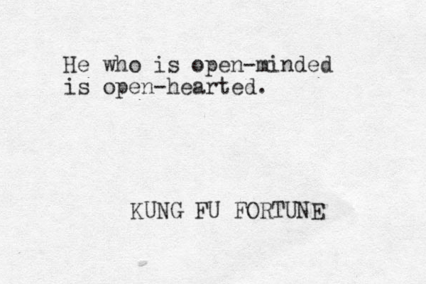 He who is open-minded is open-hearted. KUNG FU FORTUNE 