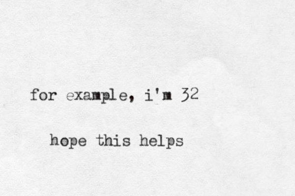 for example, i'm 32 hope this helps