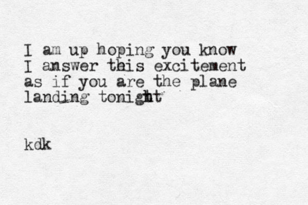I am up hoping you know I answer te his excitement as if you are the plane landing tonigt h ht kdk