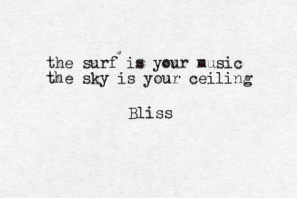 the surf is your music the sky is your ceiling Bliss 