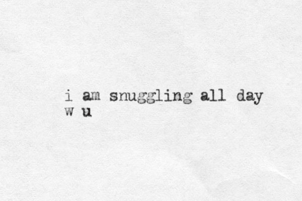 i am snuggling all day w u