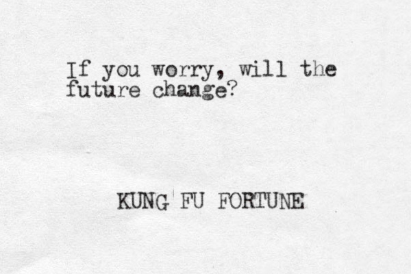 If you worry, will the future change? KUNG FU FORTUNE 