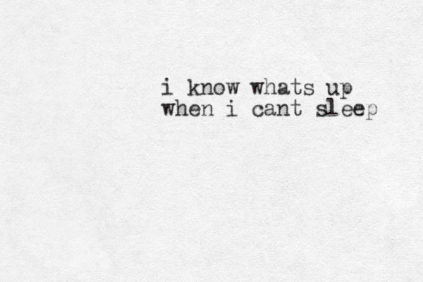 i know whats up when i cant sleep 