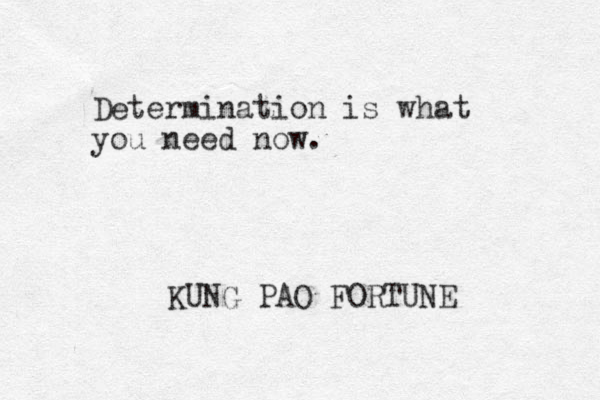 Determination is what you need now. KUNG PAO FORTUNE 