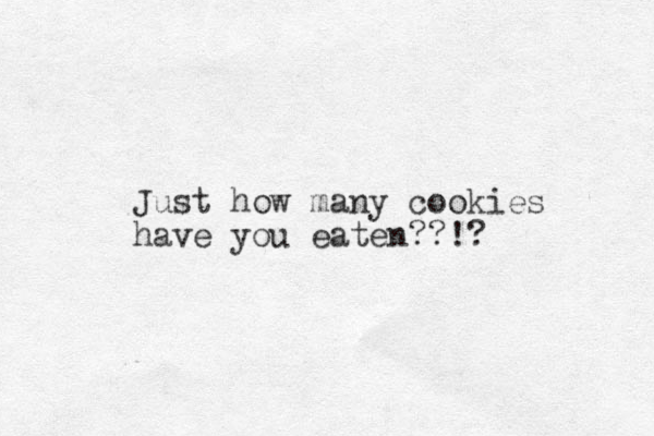 Just how many cookies have you eaten??!? 