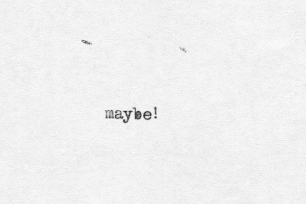 maybe!
