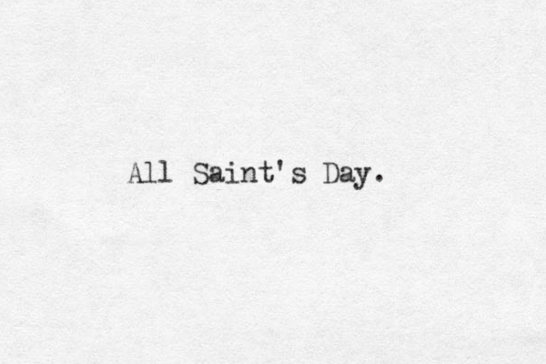 All Saint's Day. 