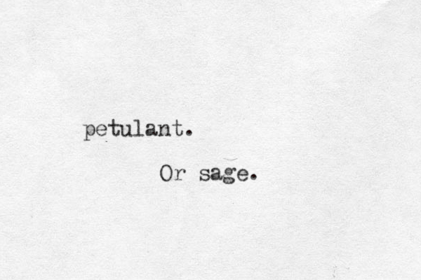 petulant. Or sage.