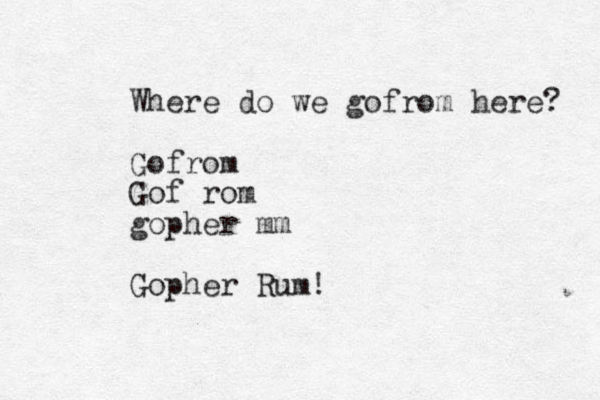 Where do we gofrom here? Gofrom Gof rom gopher mm Gopher Rum!