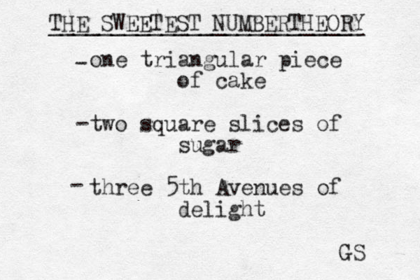 one triangular piece of cake two square slices of sugar three 5th Avenues of delight THE SWEETEST NUMBERTHEORY _________________________ ---GS 