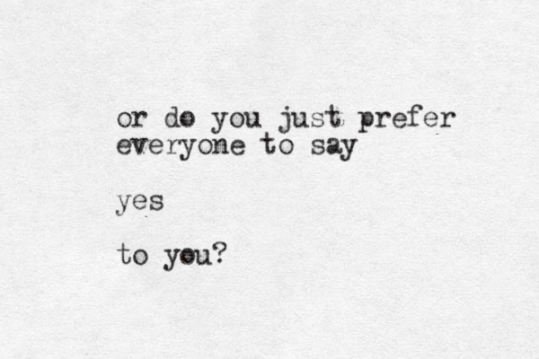 or do you just prefer everyone to say yes to you?