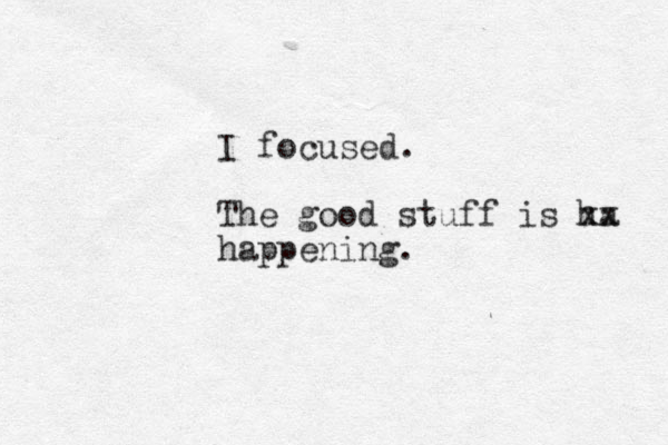 I focused. The good stuff is ha xx happening.