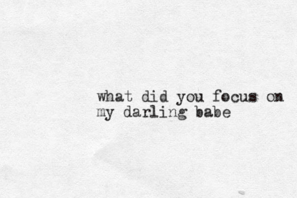 what did you focus on my darling babe
