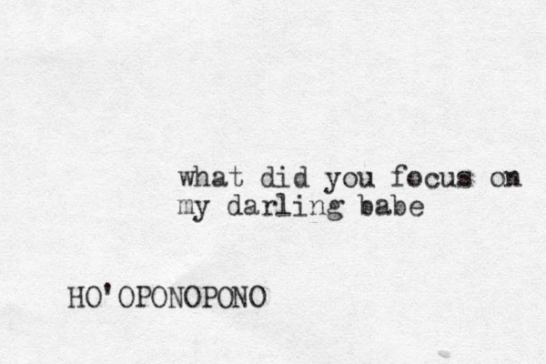 what did you focus on my darling babe HO'OPONOPONO