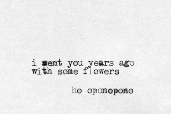 i sent you years ago with some flowers ho oponopono