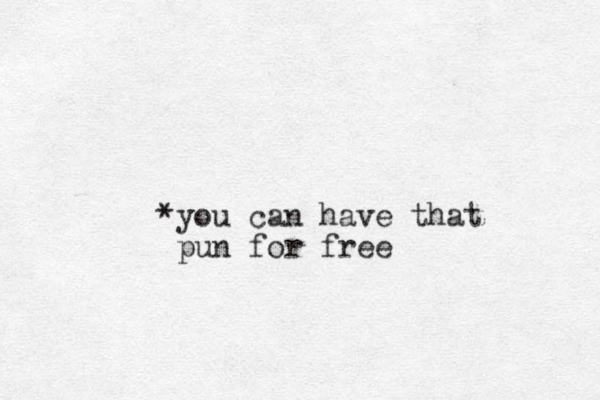 *you can have that pun for free