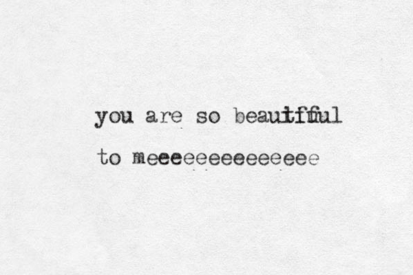 you are so beauifu tiful to meeeeeeeeeeeeee