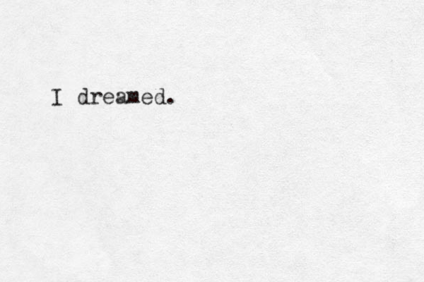 I dreamed.